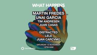What Happens: Martin Fredes B2B Unai Garcia / Tim Andresen / Juan Casas / Distracted / Lele / J