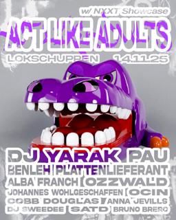 Act Like Adults W/ Dj Yarak, Pau & Plattenlieferant (+Nxxt Showcase)