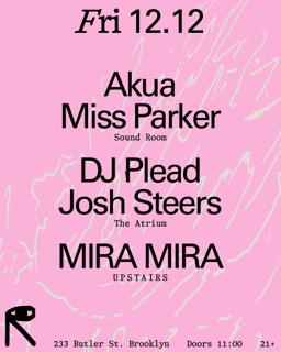 Akua + Miss Parker / Dj Plead + Josh Steers / Mira Mira