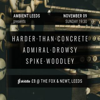 Ambient Leeds: Harder Than Concrete // Admiral Drowsy // Spike Woodley