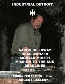 Industrial Detroit - Aaron Dilloway, Beau Wanzer, Mortar Mouth, Mission To The Sun, Deadlines