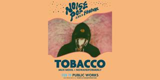 Tobacco Presented By Noise Pop Festival & Public Works