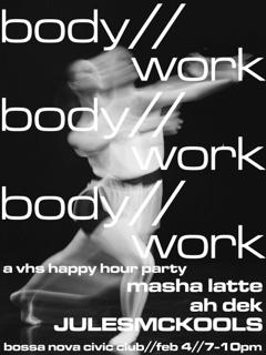 Body//Work - A Vhs Happy Hour Feat. Masha Latte + Ah Dek + Julesmckools