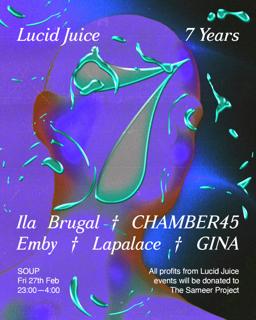 7 Years Of Lucid Juice: Ila Brugal, Chamber45, Emby, Lapalace