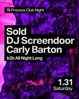 Process Club Night: Sold, Carly Barton & Dj Screendoor B3B All Night Long