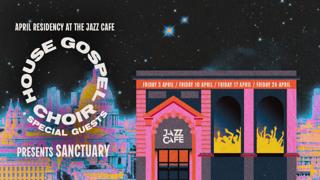 House Gospel Choir Presents: Sanctuary - Jazz Cafe April Residency