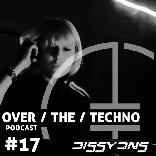 Over.The.Techno #17 – Dissydns