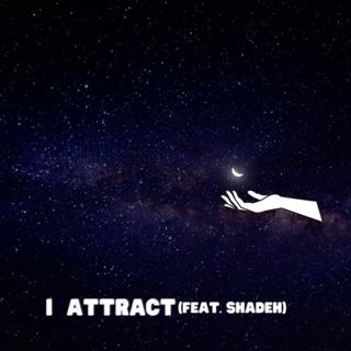 I Attract (Feat. Shadeh)