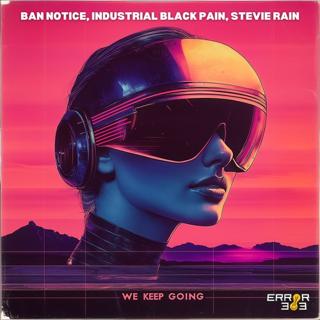 Ban Notice, Industrial Black Pain, Stevie Rain - We Keep Going