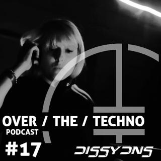 Over.The.Techno #17 – Dissydns