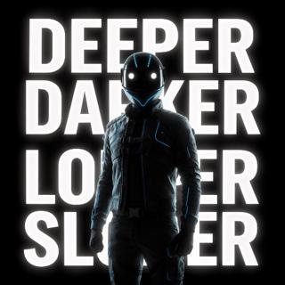 Deeper, Darker, Louder, Slower