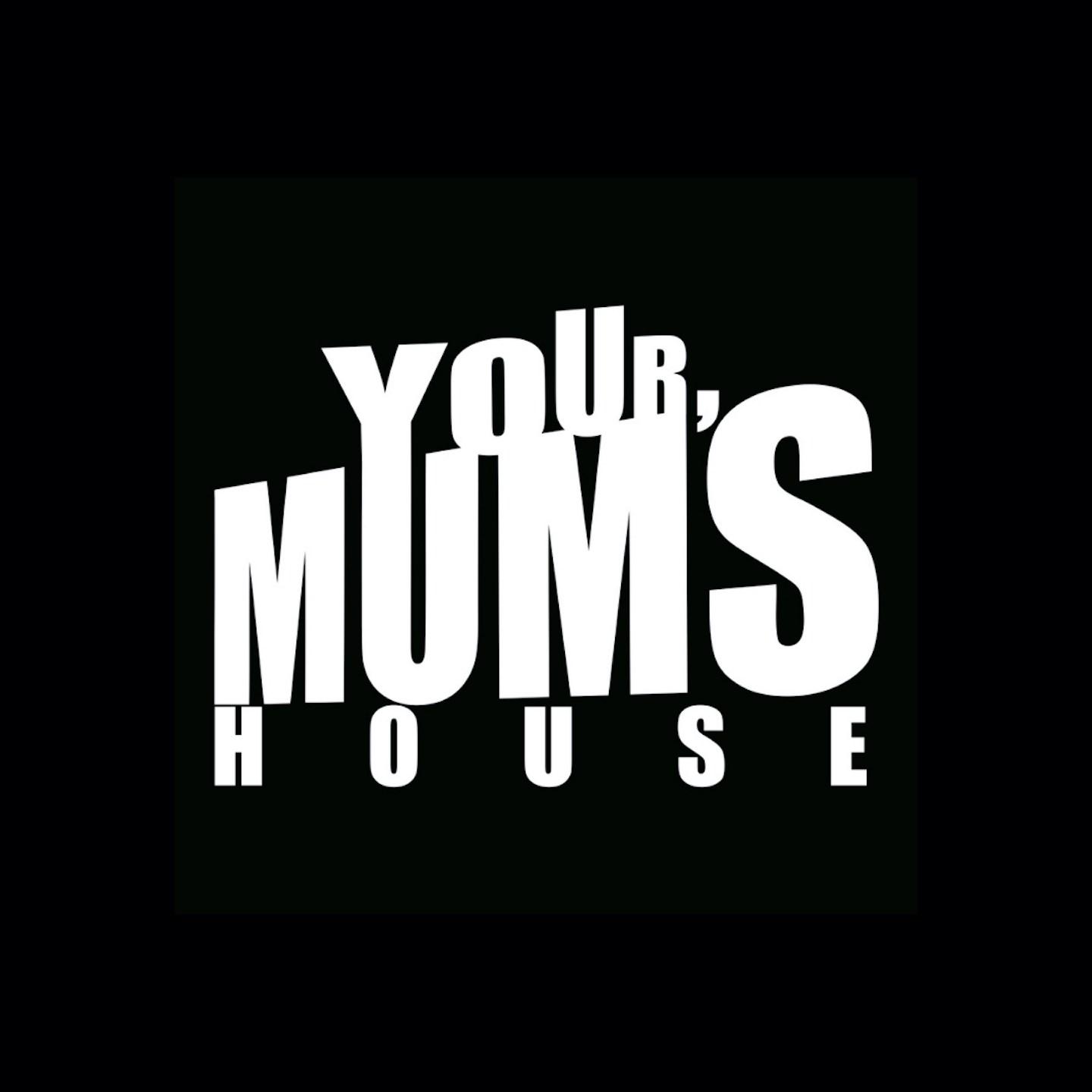 Your Mum'S House