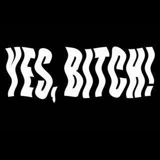 Yes, Bitch!