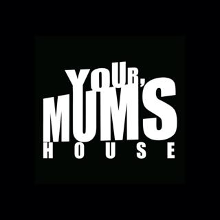 Your Mum'S House