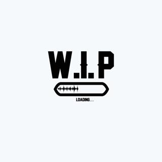 W.I.P.