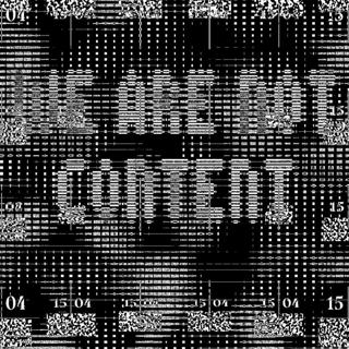 We Are Not Content
