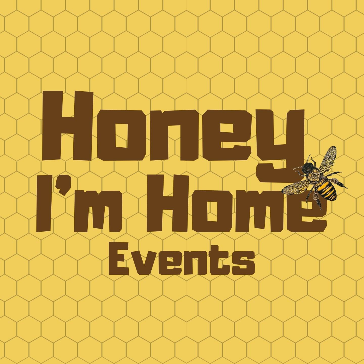 Honey I'M Home Events